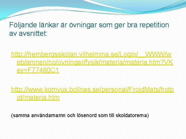 Följande länkar är övningar som ger bra repetition av avsnittet: http: //hembergsskolan. vilhelmina. se/Login/__WWW/w