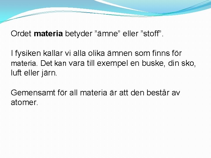 Ordet materia betyder ”ämne” eller ”stoff”. I fysiken kallar vi alla olika ämnen som