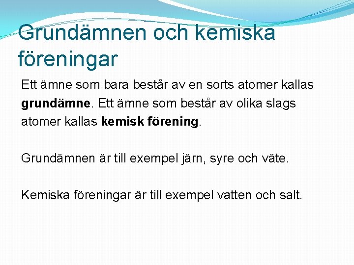 Grundämnen och kemiska föreningar Ett ämne som bara består av en sorts atomer kallas