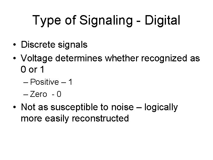Type of Signaling - Digital • Discrete signals • Voltage determines whether recognized as
