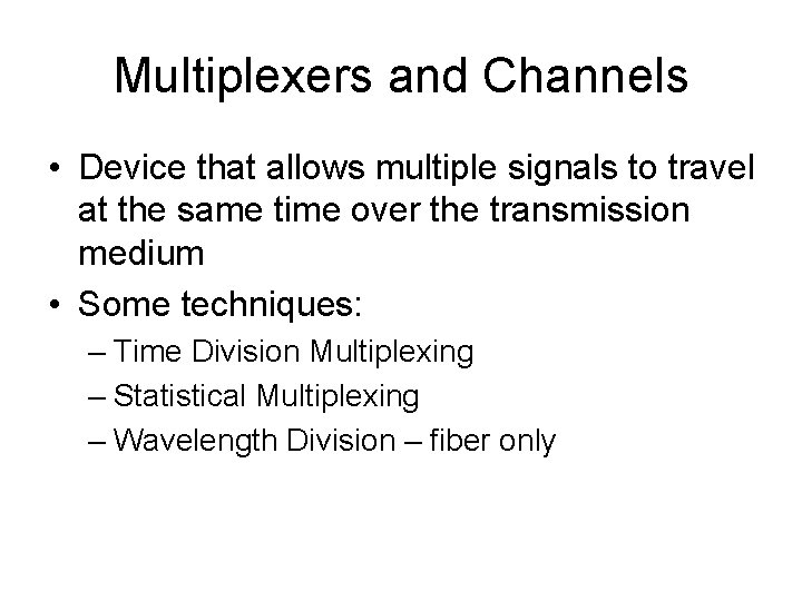 Multiplexers and Channels • Device that allows multiple signals to travel at the same