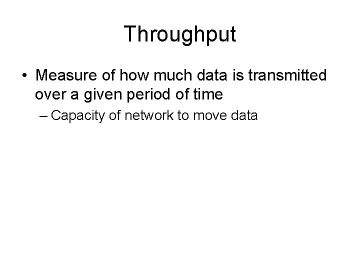Throughput • Measure of how much data is transmitted over a given period of