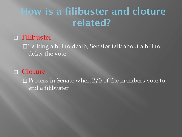 How is a filibuster and cloture related? � Filibuster � Talking a bill to