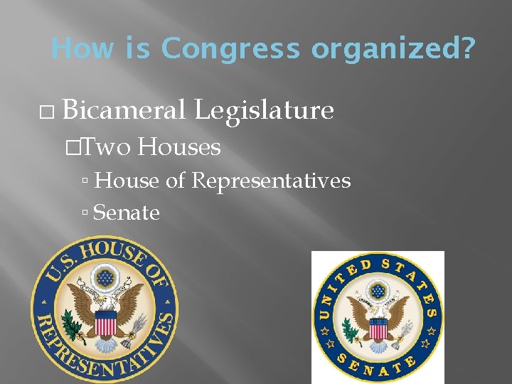 How is Congress organized? � Bicameral �Two Legislature Houses ▫ House of Representatives ▫