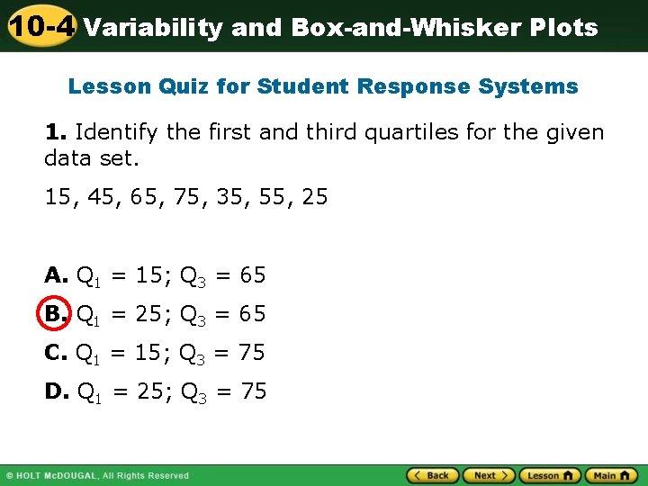 10 -4 Variability and Box-and-Whisker Plots Lesson Quiz for Student Response Systems 1. Identify