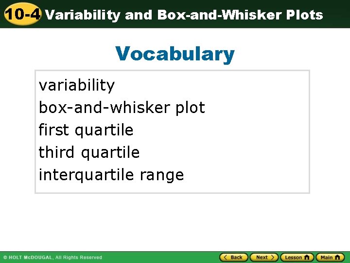 10 -4 Variability and Box-and-Whisker Plots Vocabulary variability box-and-whisker plot first quartile third quartile