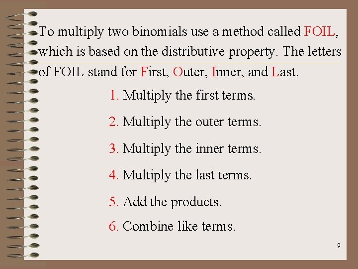 To multiply two binomials use a method called FOIL, which is based on the