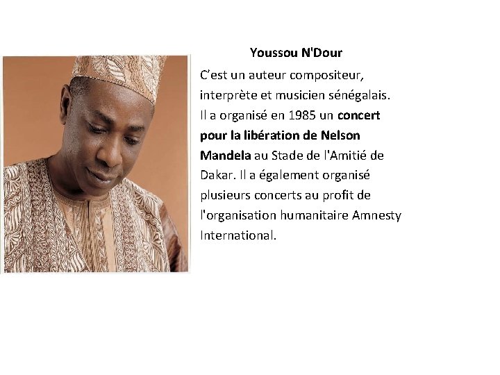 Youssou N'Dour C’est un auteur compositeur, interprète et musicien sénégalais. Il a organisé en