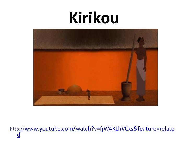 Kirikou http: //www. youtube. com/watch? v=fj. W 4 KLh. VCxs&feature=relate d 