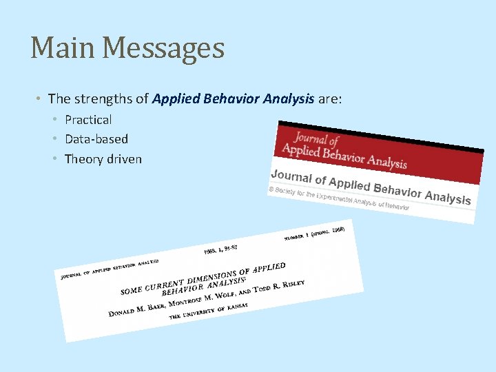 Main Messages • The strengths of Applied Behavior Analysis are: • Practical • Data-based
