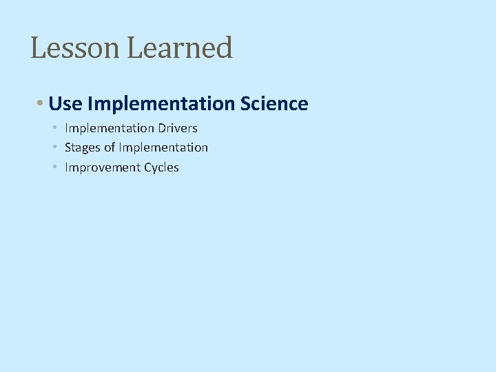 Lesson Learned • Use Implementation Science • Implementation Drivers • Stages of Implementation •