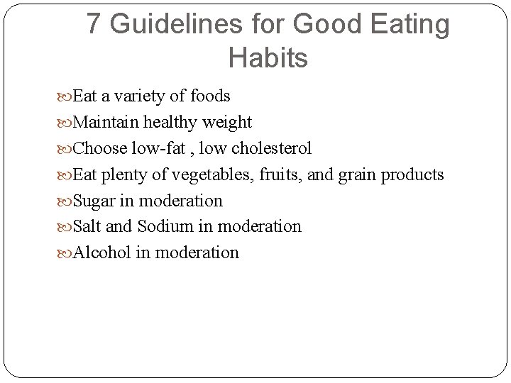 7 Guidelines for Good Eating Habits Eat a variety of foods Maintain healthy weight