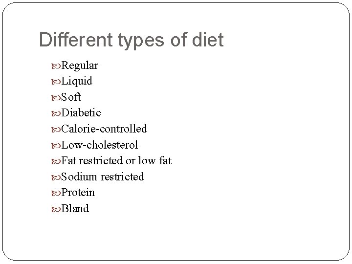 Different types of diet Regular Liquid Soft Diabetic Calorie-controlled Low-cholesterol Fat restricted or low