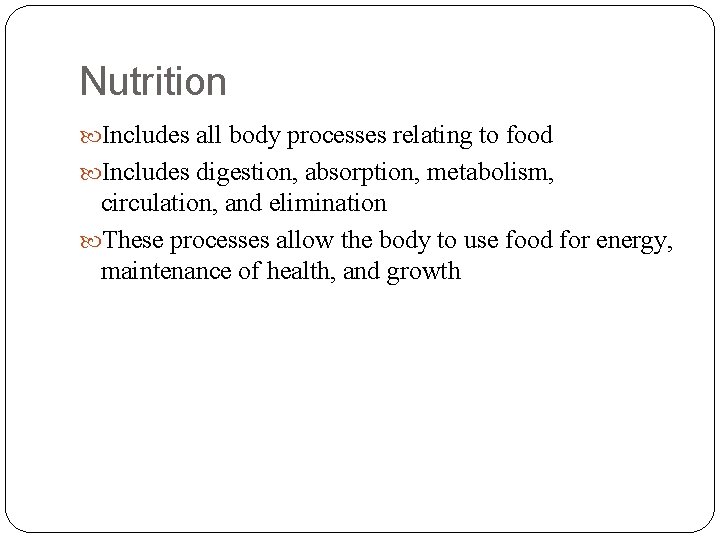 Nutrition Includes all body processes relating to food Includes digestion, absorption, metabolism, circulation, and
