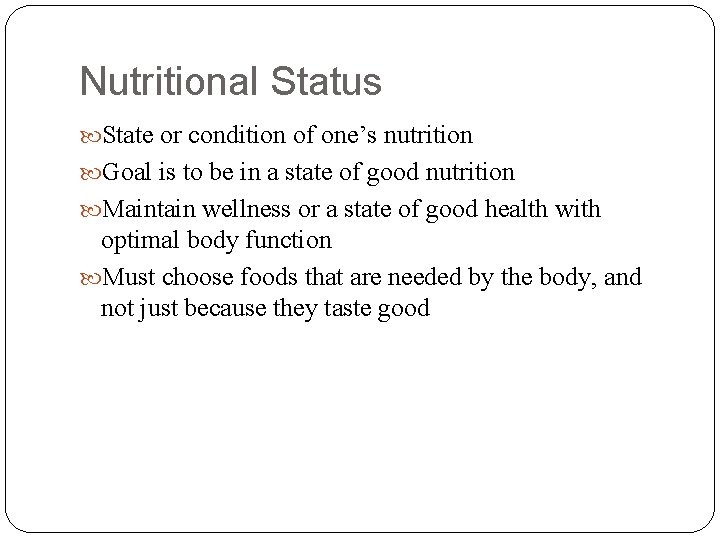 Nutritional Status State or condition of one’s nutrition Goal is to be in a