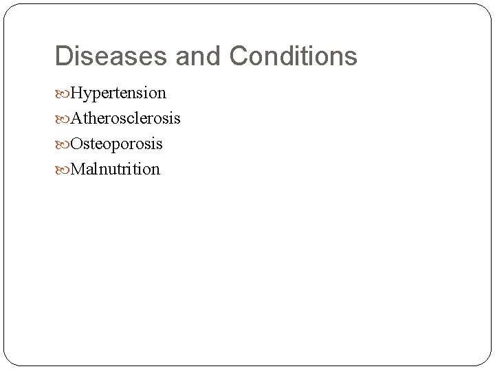 Diseases and Conditions Hypertension Atherosclerosis Osteoporosis Malnutrition 