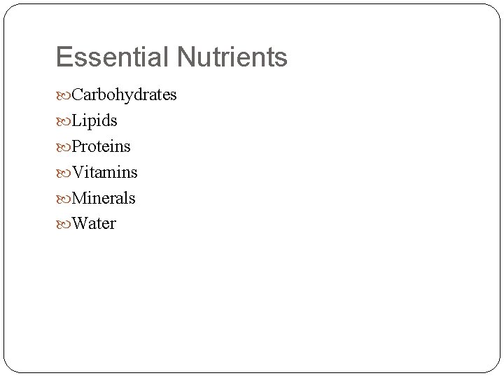 Essential Nutrients Carbohydrates Lipids Proteins Vitamins Minerals Water 