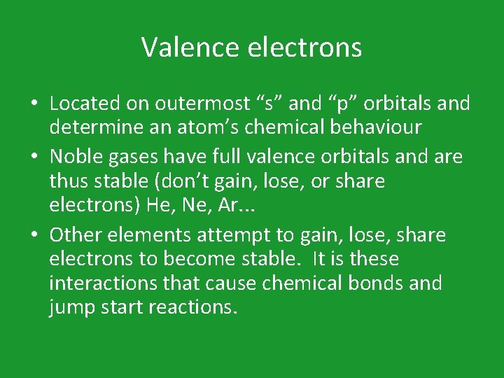 Valence electrons • Located on outermost “s” and “p” orbitals and determine an atom’s