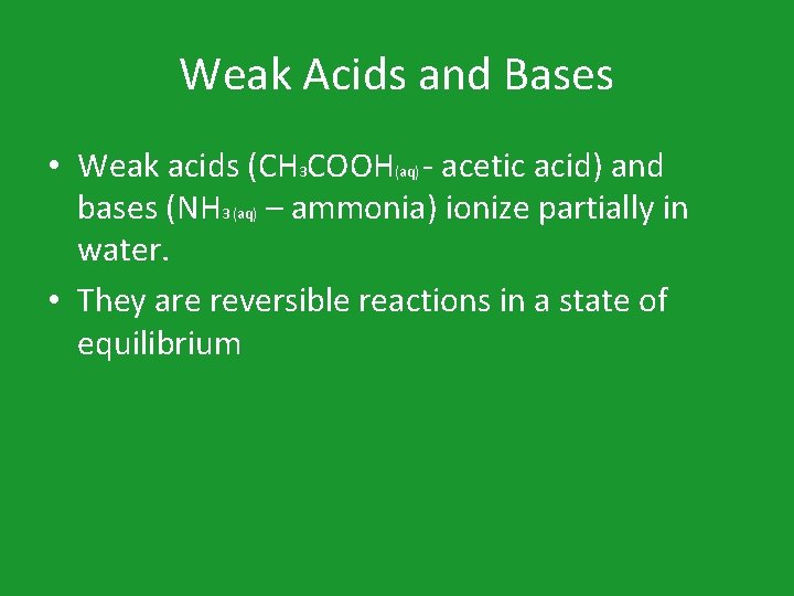 Weak Acids and Bases • Weak acids (CH 3 COOH(aq) - acetic acid) and