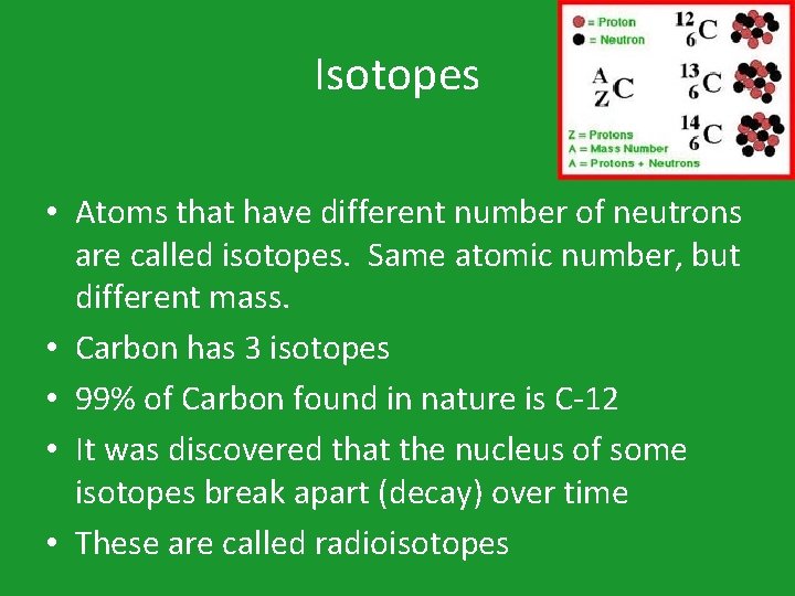 Isotopes • Atoms that have different number of neutrons are called isotopes. Same atomic