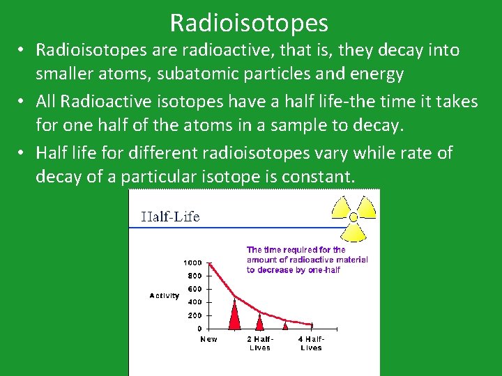 Radioisotopes • Radioisotopes are radioactive, that is, they decay into smaller atoms, subatomic particles