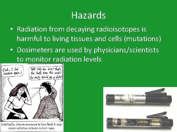 Hazards • Radiation from decaying radioisotopes is harmful to living tissues and cells (mutations)