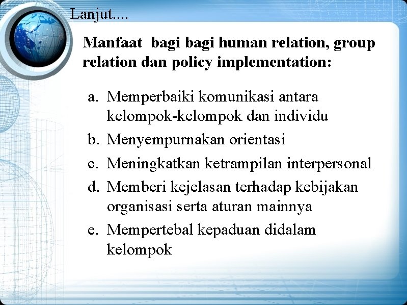 Lanjut. . Manfaat bagi human relation, group relation dan policy implementation: a. Memperbaiki komunikasi