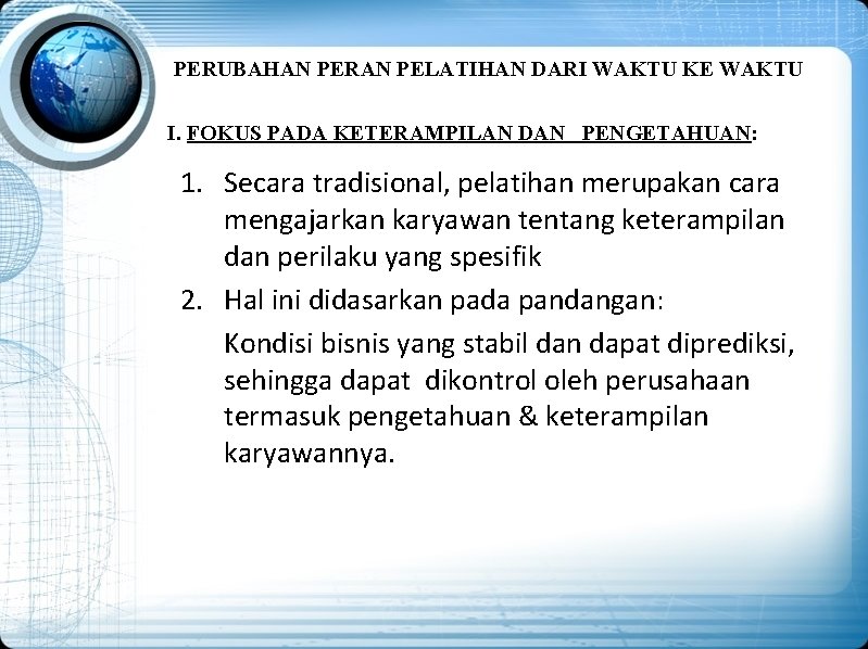 PERUBAHAN PERAN PELATIHAN DARI WAKTU KE WAKTU I. FOKUS PADA KETERAMPILAN DAN PENGETAHUAN: 1.