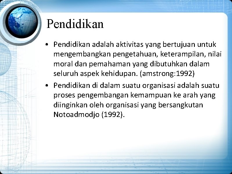 Pendidikan • Pendidikan adalah aktivitas yang bertujuan untuk mengembangkan pengetahuan, keterampilan, nilai moral dan