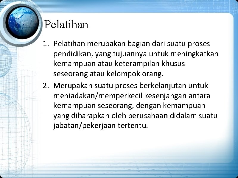 Pelatihan 1. Pelatihan merupakan bagian dari suatu proses pendidikan, yang tujuannya untuk meningkatkan kemampuan
