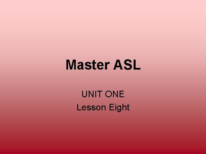 Master ASL UNIT ONE Lesson Eight 