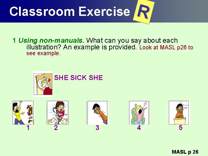 Classroom Exercise R 1 Using non-manuals. What can you say about each illustration? An