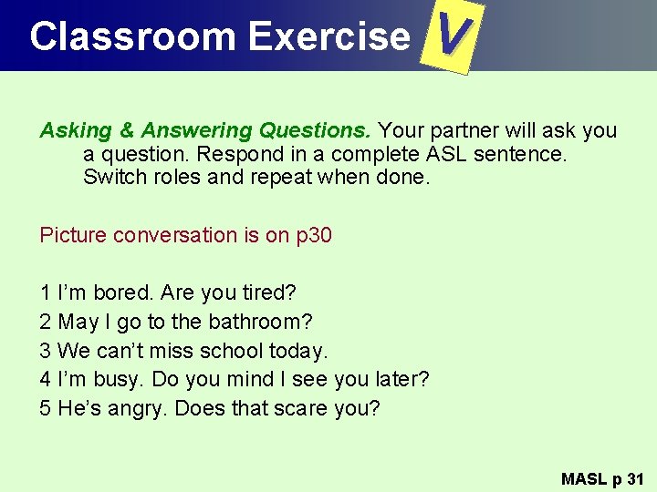 Classroom Exercise V Asking & Answering Questions. Your partner will ask you a question.