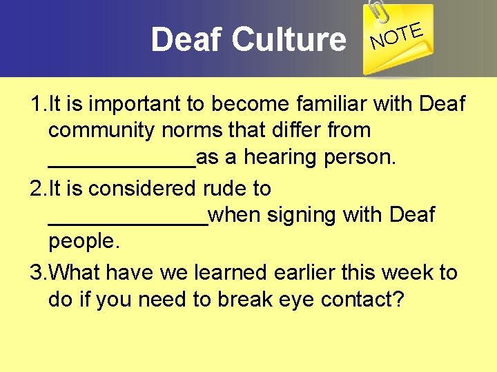 Deaf Culture E T O N 1. It is important to become familiar with