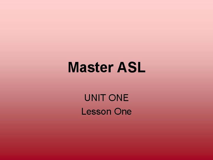 Master ASL UNIT ONE Lesson One 