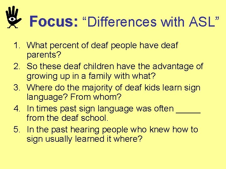 Focus: “Differences with ASL” 1. What percent of deaf people have deaf parents? 2.