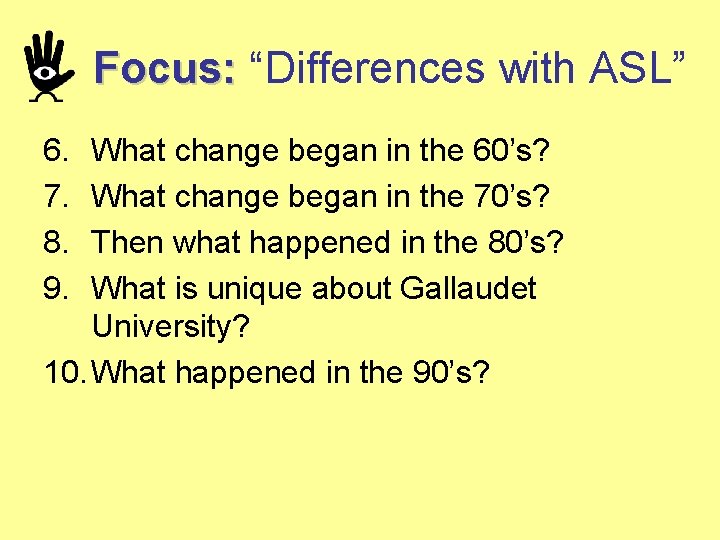 Focus: “Differences with ASL” 6. 7. 8. 9. What change began in the 60’s?