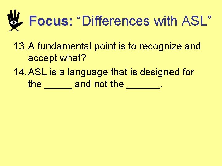 Focus: “Differences with ASL” 13. A fundamental point is to recognize and accept what?