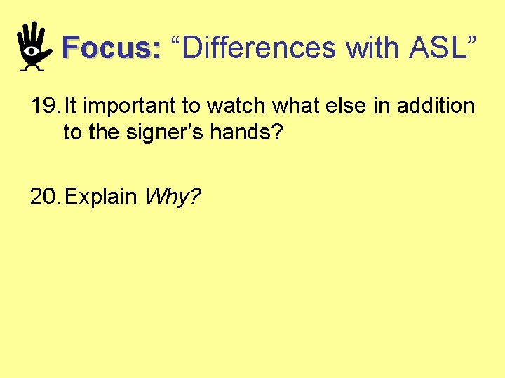 Focus: “Differences with ASL” 19. It important to watch what else in addition to