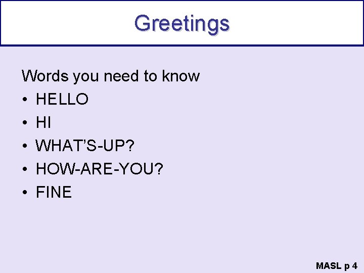 Greetings Words you need to know • HELLO • HI • WHAT’S-UP? • HOW-ARE-YOU?