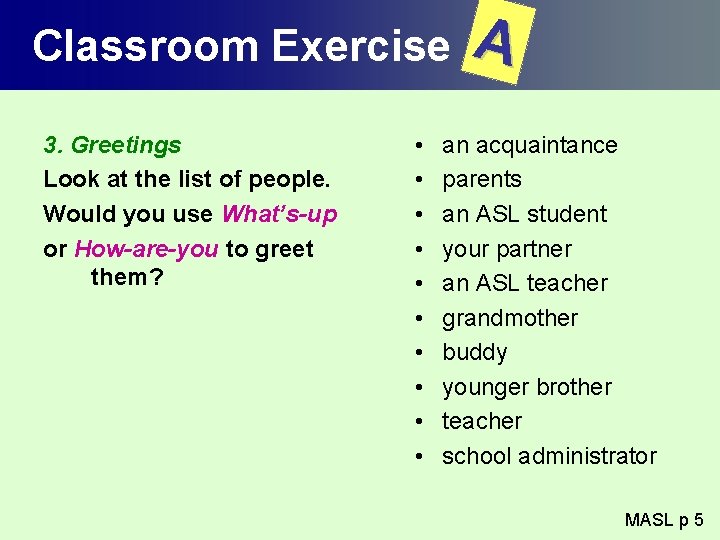 Classroom Exercise 3. Greetings Look at the list of people. Would you use What’s-up