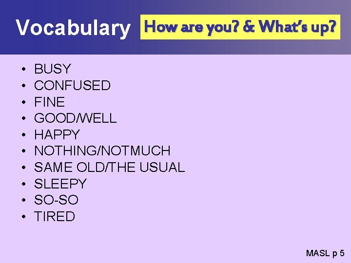 Vocabulary How are you? & What’s up? • • • BUSY CONFUSED FINE GOOD/WELL
