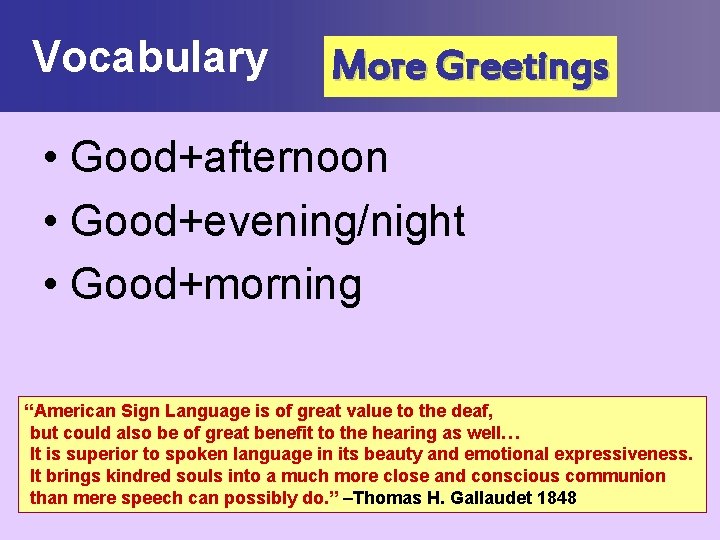 Vocabulary More Greetings • Good+afternoon • Good+evening/night • Good+morning “American Sign Language is of