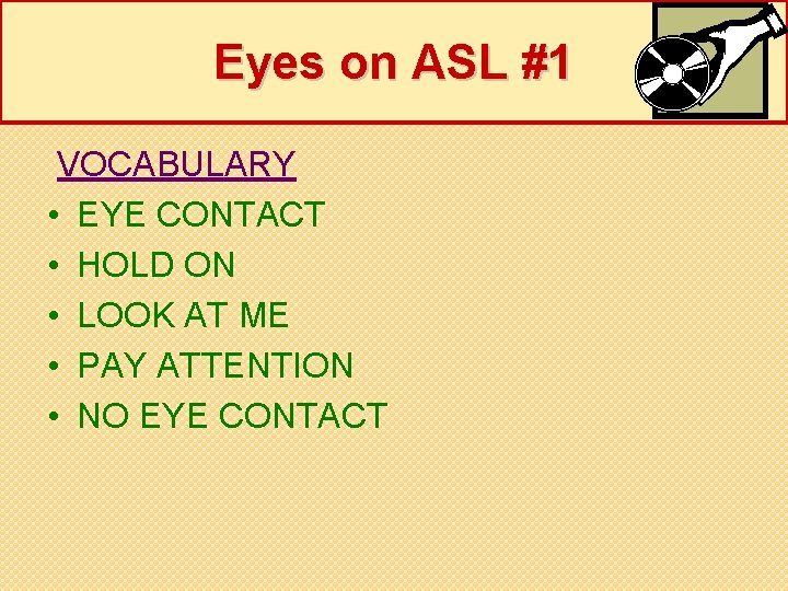 Eyes on ASL #1 VOCABULARY • EYE CONTACT • HOLD ON • LOOK AT