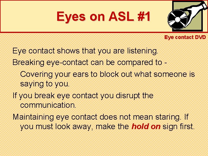 Eyes on ASL #1 Eye contact DVD Eye contact shows that you are listening.