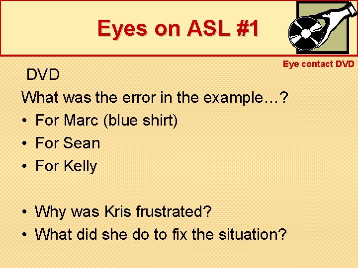 Eyes on ASL #1 Eye contact DVD What was the error in the example…?