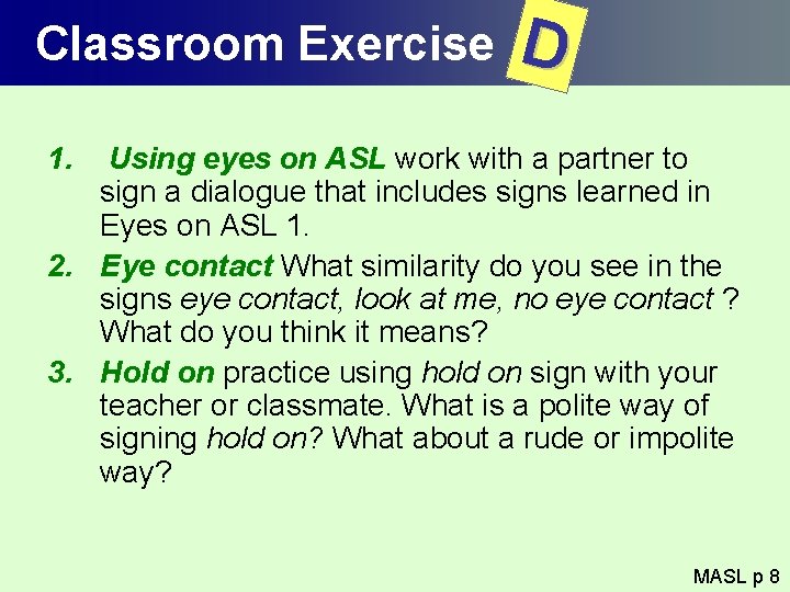 Classroom Exercise D 1. Using eyes on ASL work with a partner to sign