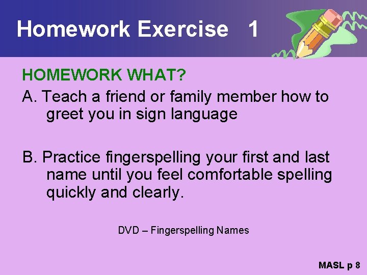 Homework Exercise 1 HOMEWORK WHAT? A. Teach a friend or family member how to