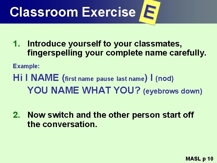 Classroom Exercise E 1. Introduce yourself to your classmates, fingerspelling your complete name carefully.