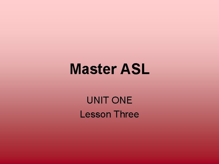 Master ASL UNIT ONE Lesson Three 